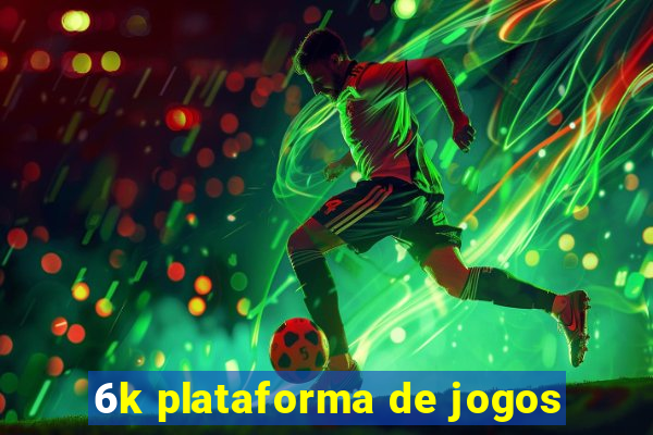 6k plataforma de jogos